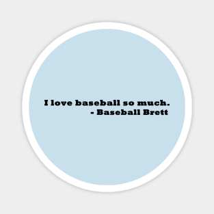 I love baseball so much - Baseball Brett Magnet